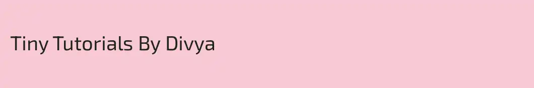 Tiny Tutorials By Divya
